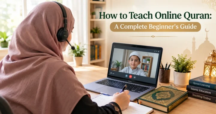 How to Teach Online Quran: A Complete Beginner’s Guide
