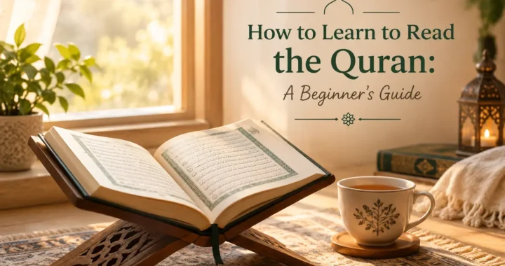 How to Learn to Read the Quran: A Beginner’s Guide