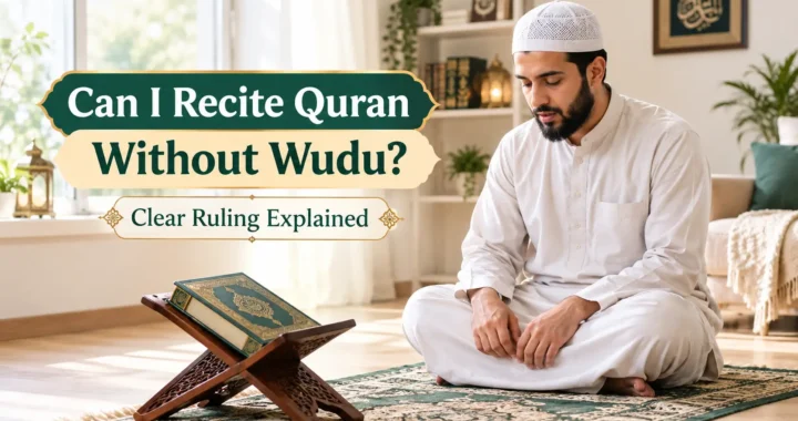 Can I Recite Quran Without Wudu? Clear Ruling Explained