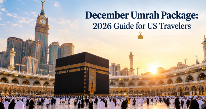 December Umrah Package: 2026 Guide for US Travelers