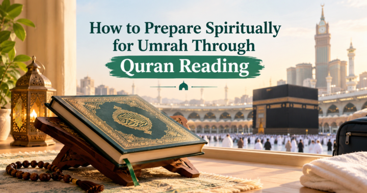 How to Prepare Spiritually for Umrah Through Quran Reading